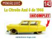 La Citroën Ami 6 jaune 1966 en miniature de Minialuxe au 1/43e incomplète